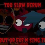 Too Slow Rerun But Or Exe N Sing It
