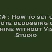 C How To Set Up Remote Debugging On A Machine Without Visual Studio