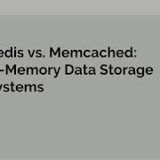 Redis Vs Memcached In Memory Data Storage Systems