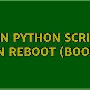 Ubuntu Run Python Script On Reboot Boot