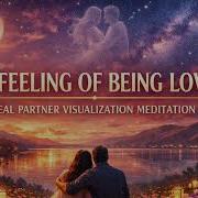THE FEELING OF BEING LOVED IDEAL PARTNER VISUALIZATION MEDITATION