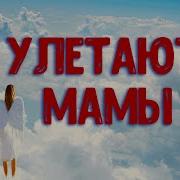 Улетают мамы С болью в сердце памяти мамы