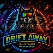 DRIFT AWAY Dj Babboosh