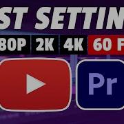 Export 1080p 1440p 4K 60FPS Videos For YouTube In Premiere Pro BEST RENDER SETTINGS