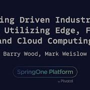 Spring Driven Industrial IoT Utilizing Edge Fog And Cloud Computing Mark Weislow Barry Wood