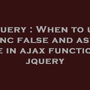 JQuery When To Use Async False And Async True In Ajax Function In Jquery