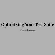 Optimizing Your Test Suite