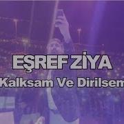 EŞREF ZİYA KALKSAM VE DİRİLSEM