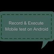 Record And Execute Mobile Test On Android