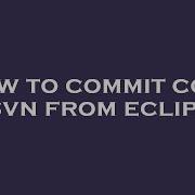 How To Commit Code In Svn From Eclipse