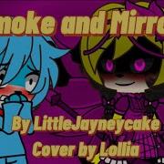 Smoke And Mirror Cover By Lollia How Desert Flower Become Yandere Flower