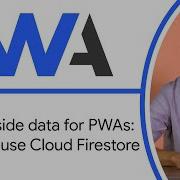 Client Side Data For Progressive Web Apps How To Use Cloud Firestore Progressive Web App Training