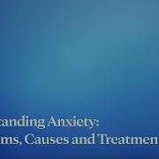 Understanding Anxiety Symptoms Causes And Treatments