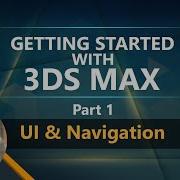 Getting Started With 3ds Max 2021 Part 1 UI And Navigation
