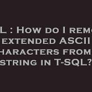 SQL How Do I Remove Extended ASCII Characters From A String In T SQL