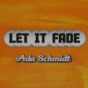 Let It Fade Ada Schmidt With Lyrics