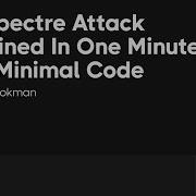 The Spectre Attack Explained In One Minute Ish With Minimal Code