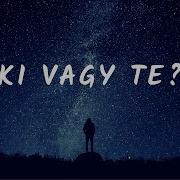 Ki Vagy Te Official Dalszövegvideó