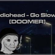 Radiohead Go Slowly DOOMER