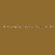 How To Upload Node Js Lib Or Module On Aws Lambda