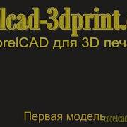 CorelCAD уроки Соответствие 3D принтера окну программы первая модель печать