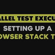 Parallel Test Execution Fast Test2018 Setting Up A Browser Stack Test