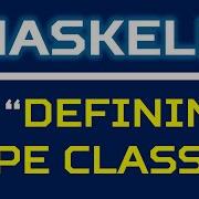 Haskell 8b Defining Typeclasses