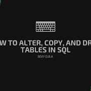 How To Alter Copy And Drop Tables In SQL