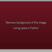 Remove Background Of The Image Using Opencv Python