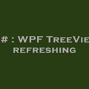 C WPF TreeView Refreshing
