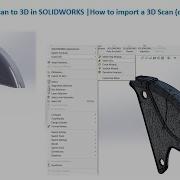 Обзор сканирования в 3D в SOLIDWORKS Как импортировать 3D скан или любой другой STL файл в SO