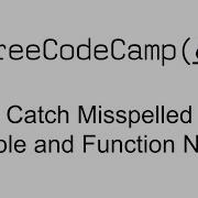 Catch Misspelled Variable And Function Names Debugging Free Code Camp