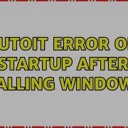 AutoIt Error On Startup After Installing Windows 10 3 Solutions
