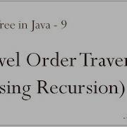 Binary Tree In Java 9 Print Elements In Level Order Using Recursion