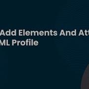 How To Add Elements And Attributes To An XML Profile