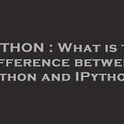 PYTHON What Is The Difference Between Python And IPython