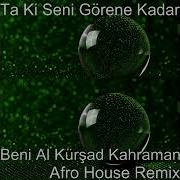 Ta Ki Seni Görene Kadar Beni Al Kürşad Kahraman Afro House Remix Ankara Echoes