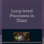 Long Lived Processes In Elixir