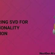 Mastering SVD For Dimensionality Reduction