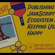Publishing In The JavaScript Ecosystem Keeping Users Happy Trivikram Kamat CascadiaJS 2022