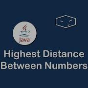Highest Distance Between Numbers In Java
