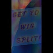 GET YO WIG SPLIT