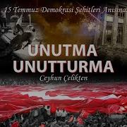 Ceyhun Çelikten Unutma Unutturma 15 Temmuz Demokrasi Şehitleri Anısına