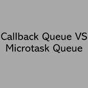 Callback Queue VS Microtask Queue