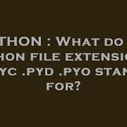 PYTHON What Do The Python File Extensions Pyc Pyd Pyo Stand For