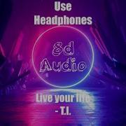 Live Your Life T I 8d Audio