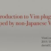 Introduction To Vim Plugins Developed By Non Japanese Vimmer VimConf2015