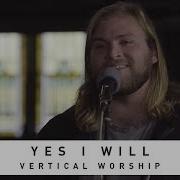 VERTICAL WORSHIP Yes I Will Song Session