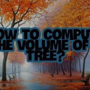 How To Compute The Volume Of A Tree