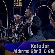 Kafadar ALDIRMA GÖNÜL GİBİ GİBİ